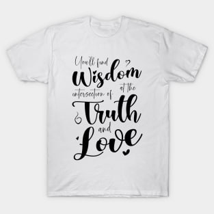 You’ll find wisdom at the intersection of truth and love T-Shirt